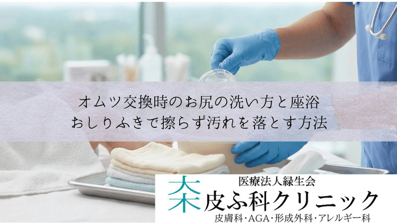 オムツ交換時のお尻の洗い方と座浴｜おしりふきで擦らず汚れを落とす方法