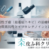 集簇性ざ瘡（最重症ニキビ）の治療戦略｜抗生物質抵抗性とイソトレチノイン