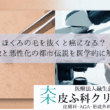 ほくろの毛を抜くと癌になる？｜刺激と悪性化の都市伝説を医学的に解説