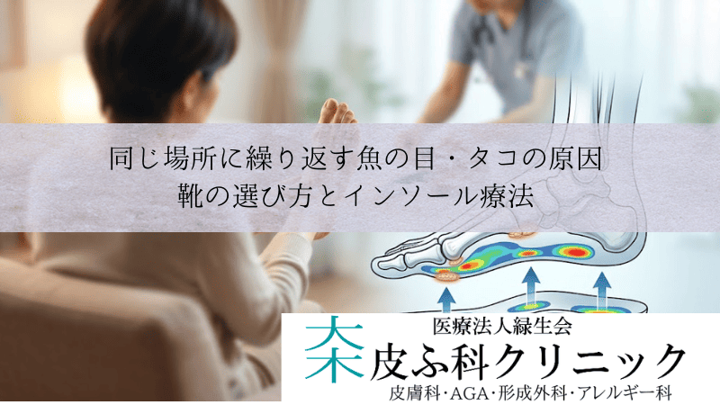同じ場所に繰り返す魚の目・タコの原因|靴の選び方とインソール療法