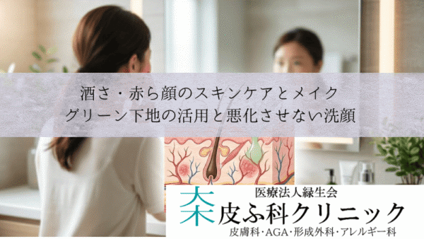 酒さ・赤ら顔のスキンケアとメイク｜グリーン下地の活用と悪化させない洗顔