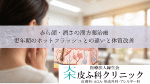 赤ら顔・酒さの漢方薬治療｜更年期のホットフラッシュとの違いと体質改善