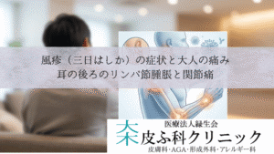 風疹(三日はしか)の症状と大人の痛み|耳の後ろのリンパ節腫脹と関節痛