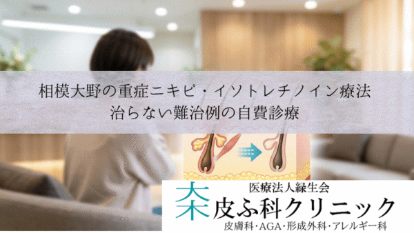 相模大野の重症ニキビ・イソトレチノイン療法｜治らない難治例の自費診療