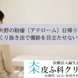 相模大野の粉瘤（アテローム）日帰り手術｜くり抜き法で傷跡を目立たせない