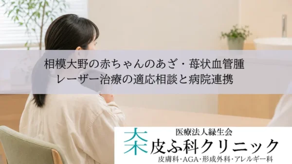 相模大野の赤ちゃんのあざ・苺状血管腫｜レーザー治療の適応相談と病院連携