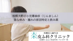 相模大野の小児蕁麻疹(じんましん)|急な痒み・腫れの原因特定と飲み薬