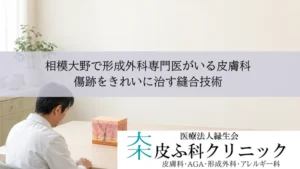 相模大野で形成外科専門医がいる皮膚科|傷跡をきれいに治す縫合技術